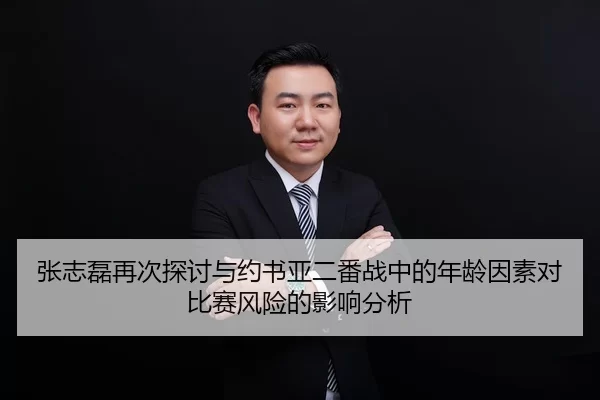张志磊再次探讨与约书亚二番战中的年龄因素对比赛风险的影响分析