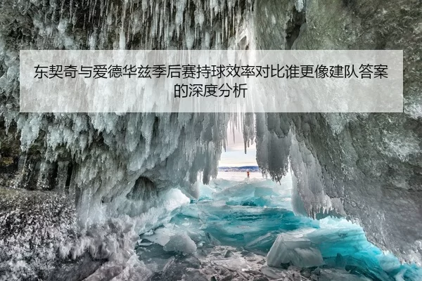 东契奇与爱德华兹季后赛持球效率对比谁更像建队答案的深度分析