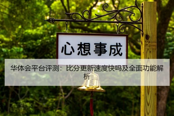 华体会平台评测：比分更新速度快吗及全面功能解析