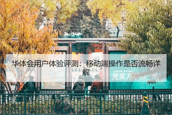华体会用户体验评测：移动端操作是否流畅详解