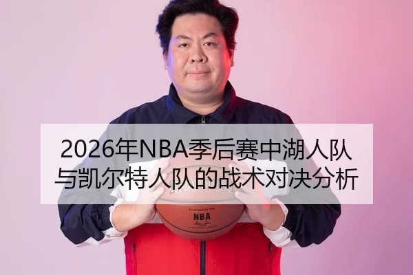 2026年NBA季后赛中湖人队与凯尔特人队的战术对决分析