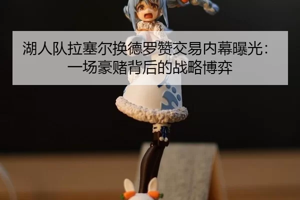hu-ren-dui-la-sai-er-huan-de-luo-zan-jiao-yi-nei-mu-bao-guang-yi-chang-hao-du-bei-hou-de-zhan-lve-bo-yi-2-895.jpg