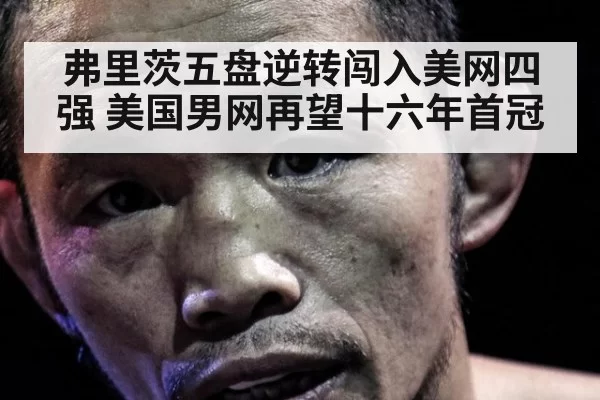 弗里茨五盘逆转闯入美网四强 美国男网再望十六年首冠
