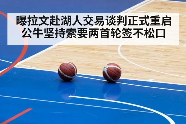 曝拉文赴湖人交易谈判正式重启 公牛坚持索要两首轮签不松口